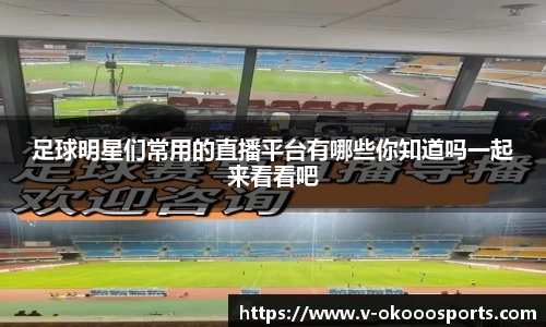 足球明星们常用的直播平台有哪些你知道吗一起来看看吧