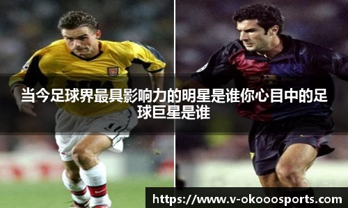 当今足球界最具影响力的明星是谁你心目中的足球巨星是谁